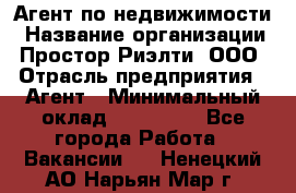 Агент по недвижимости › Название организации ­ Простор-Риэлти, ООО › Отрасль предприятия ­ Агент › Минимальный оклад ­ 140 000 - Все города Работа » Вакансии   . Ненецкий АО,Нарьян-Мар г.